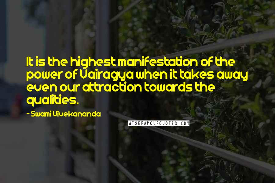 Swami Vivekananda Quotes: It is the highest manifestation of the power of Vairagya when it takes away even our attraction towards the qualities.
