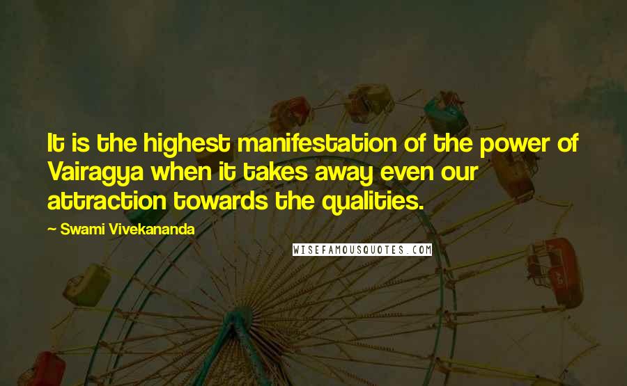 Swami Vivekananda Quotes: It is the highest manifestation of the power of Vairagya when it takes away even our attraction towards the qualities.