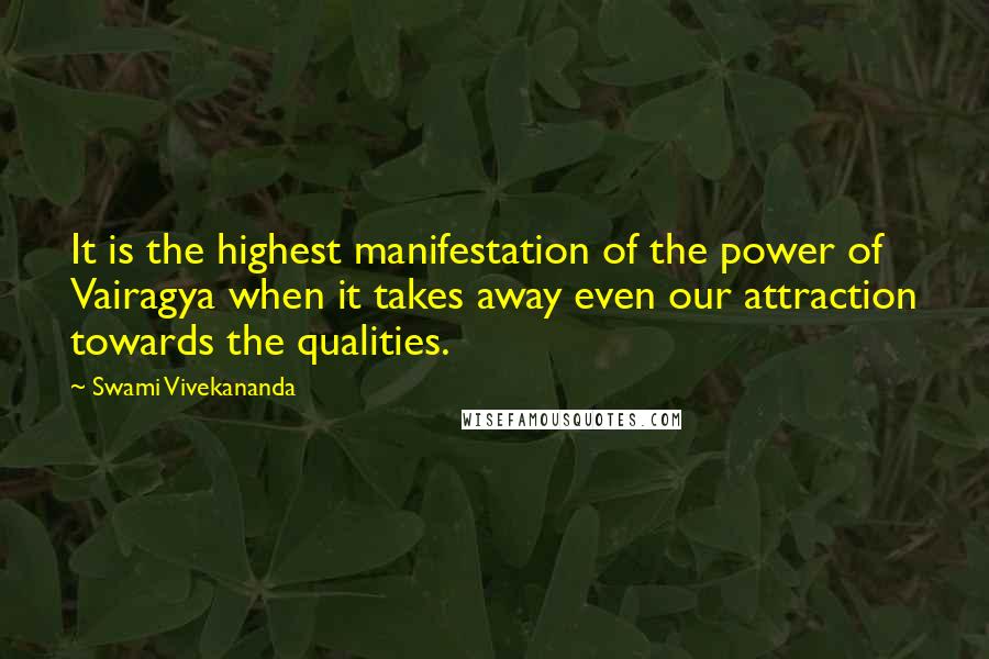 Swami Vivekananda Quotes: It is the highest manifestation of the power of Vairagya when it takes away even our attraction towards the qualities.