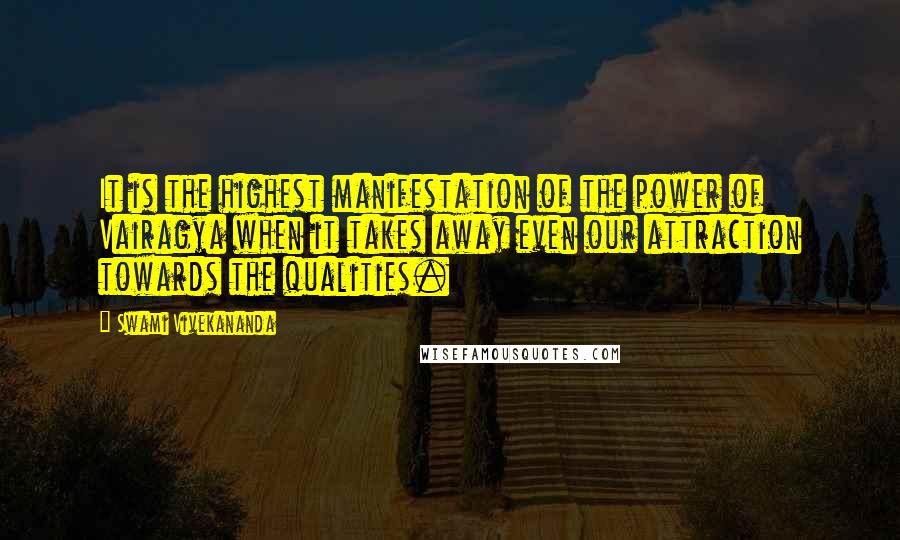 Swami Vivekananda Quotes: It is the highest manifestation of the power of Vairagya when it takes away even our attraction towards the qualities.