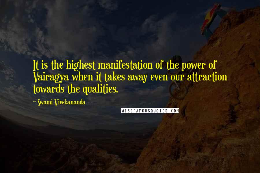 Swami Vivekananda Quotes: It is the highest manifestation of the power of Vairagya when it takes away even our attraction towards the qualities.