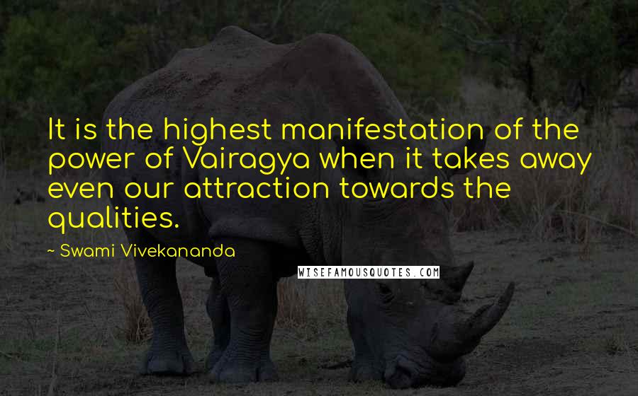 Swami Vivekananda Quotes: It is the highest manifestation of the power of Vairagya when it takes away even our attraction towards the qualities.