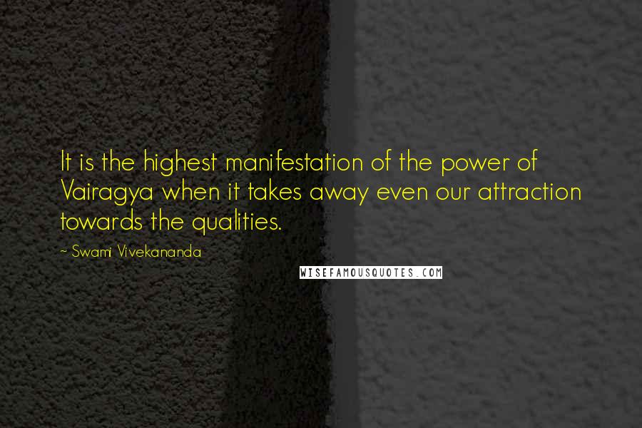 Swami Vivekananda Quotes: It is the highest manifestation of the power of Vairagya when it takes away even our attraction towards the qualities.