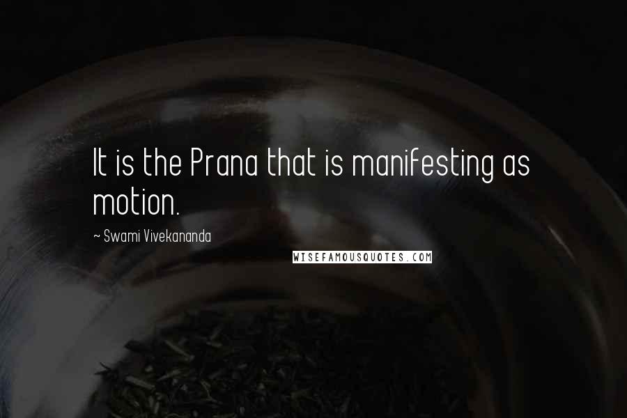 Swami Vivekananda Quotes: It is the Prana that is manifesting as motion.
