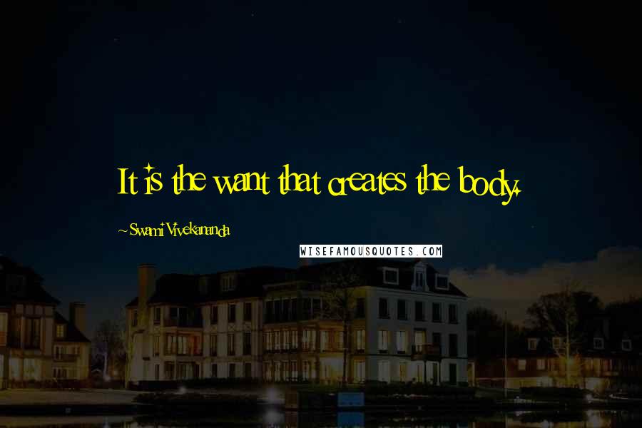 Swami Vivekananda Quotes: It is the want that creates the body.