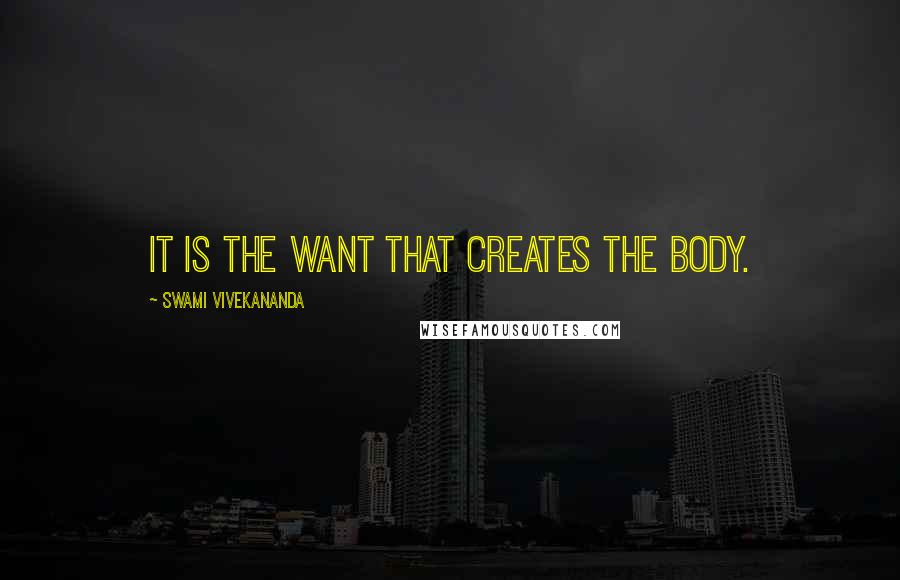 Swami Vivekananda Quotes: It is the want that creates the body.