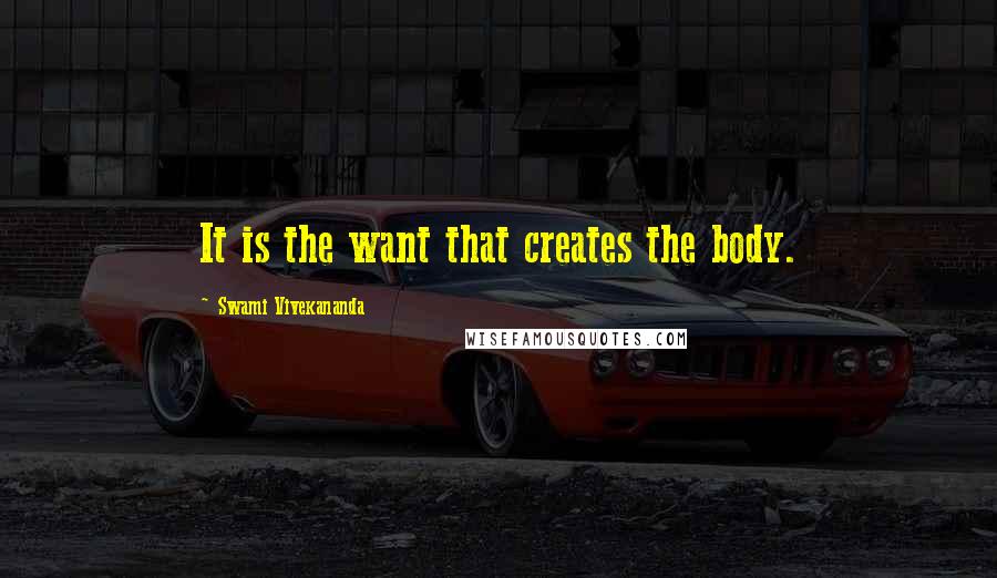 Swami Vivekananda Quotes: It is the want that creates the body.