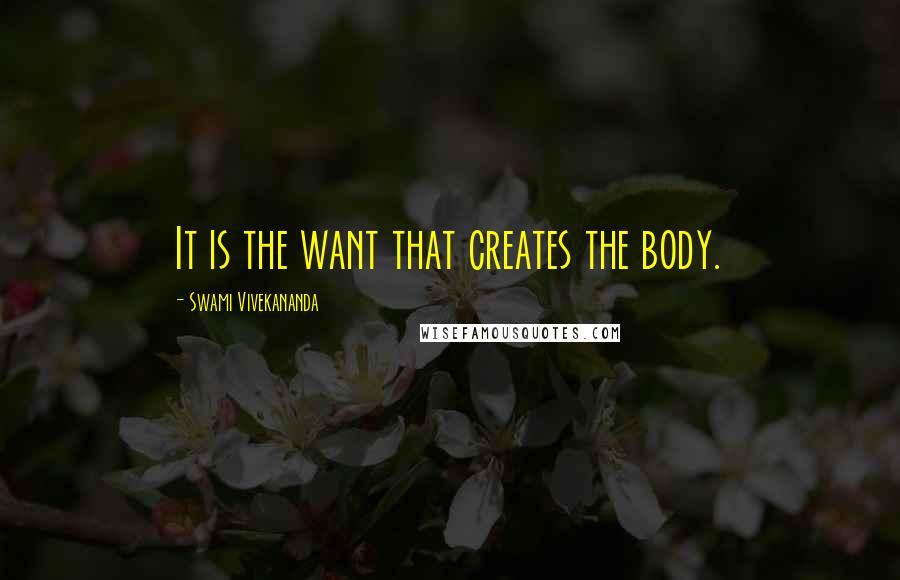 Swami Vivekananda Quotes: It is the want that creates the body.