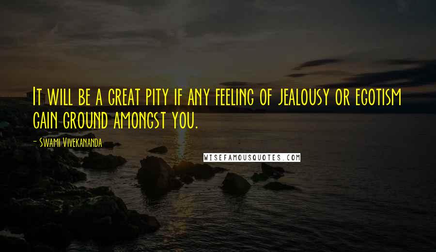 Swami Vivekananda Quotes: It will be a great pity if any feeling of jealousy or egotism gain ground amongst you.