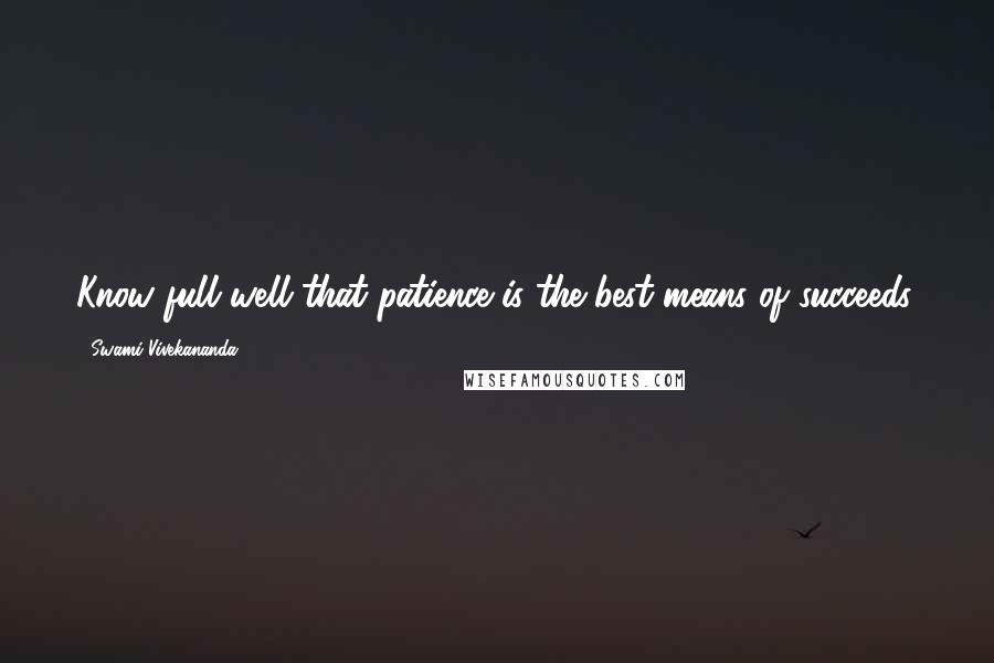 Swami Vivekananda Quotes: Know full well that patience is the best means of succeeds.