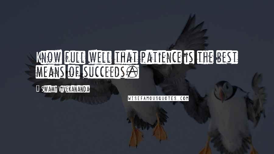 Swami Vivekananda Quotes: Know full well that patience is the best means of succeeds.