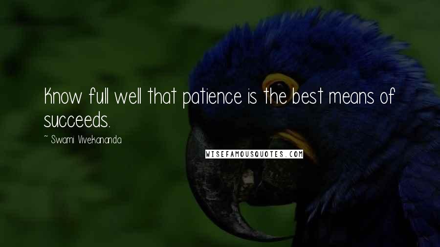 Swami Vivekananda Quotes: Know full well that patience is the best means of succeeds.