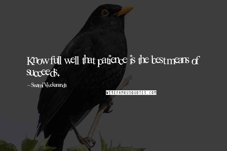 Swami Vivekananda Quotes: Know full well that patience is the best means of succeeds.