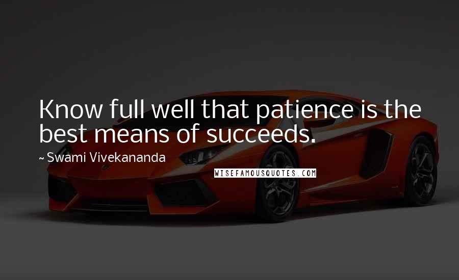 Swami Vivekananda Quotes: Know full well that patience is the best means of succeeds.