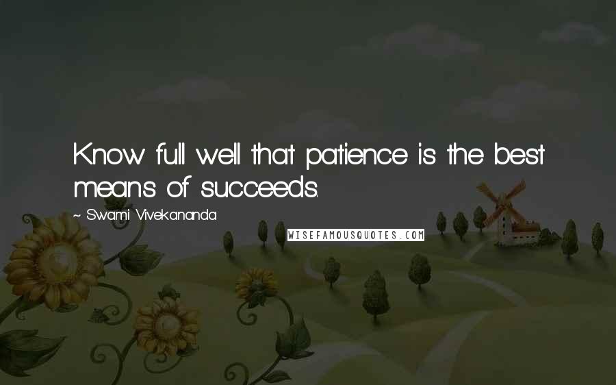 Swami Vivekananda Quotes: Know full well that patience is the best means of succeeds.