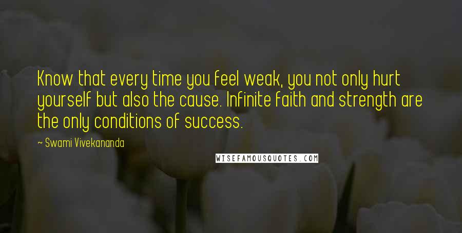 Swami Vivekananda Quotes: Know that every time you feel weak, you not only hurt yourself but also the cause. Infinite faith and strength are the only conditions of success.