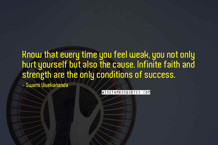 Swami Vivekananda Quotes: Know that every time you feel weak, you not only hurt yourself but also the cause. Infinite faith and strength are the only conditions of success.