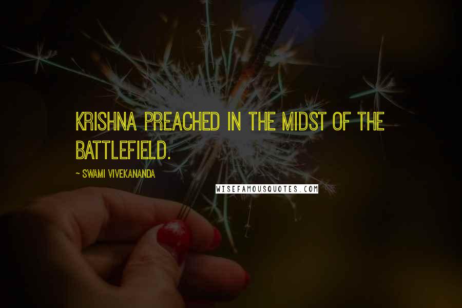 Swami Vivekananda Quotes: Krishna preached in the midst of the battlefield.