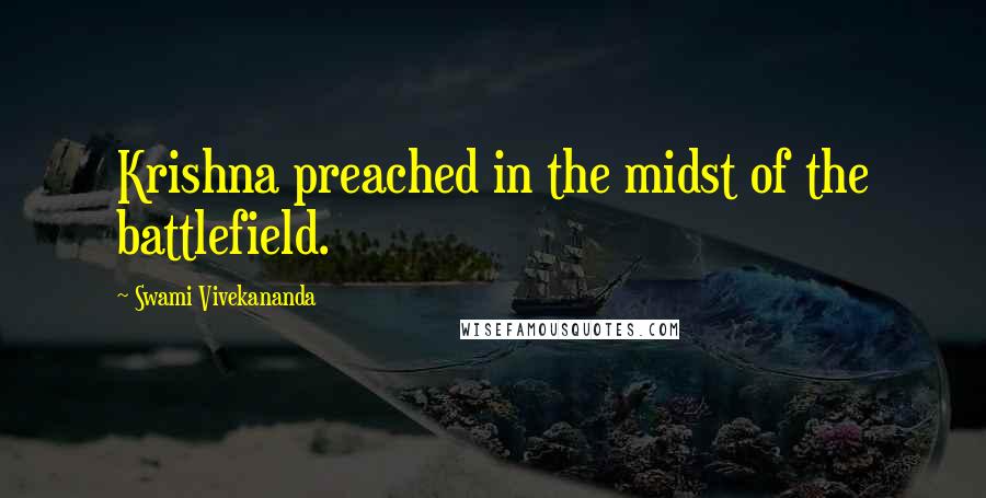 Swami Vivekananda Quotes: Krishna preached in the midst of the battlefield.
