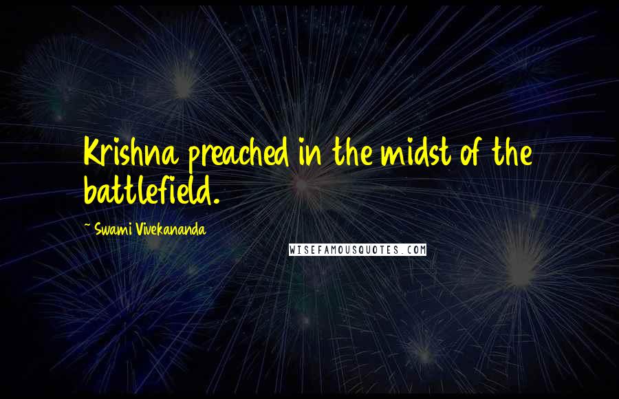 Swami Vivekananda Quotes: Krishna preached in the midst of the battlefield.