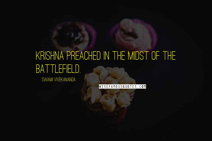 Swami Vivekananda Quotes: Krishna preached in the midst of the battlefield.