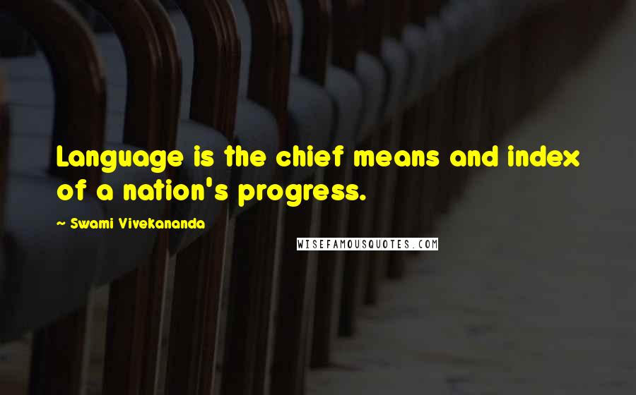 Swami Vivekananda Quotes: Language is the chief means and index of a nation's progress.