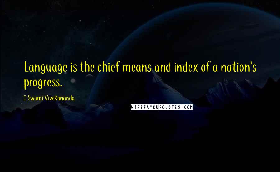Swami Vivekananda Quotes: Language is the chief means and index of a nation's progress.
