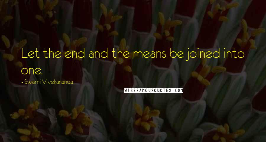 Swami Vivekananda Quotes: Let the end and the means be joined into one.