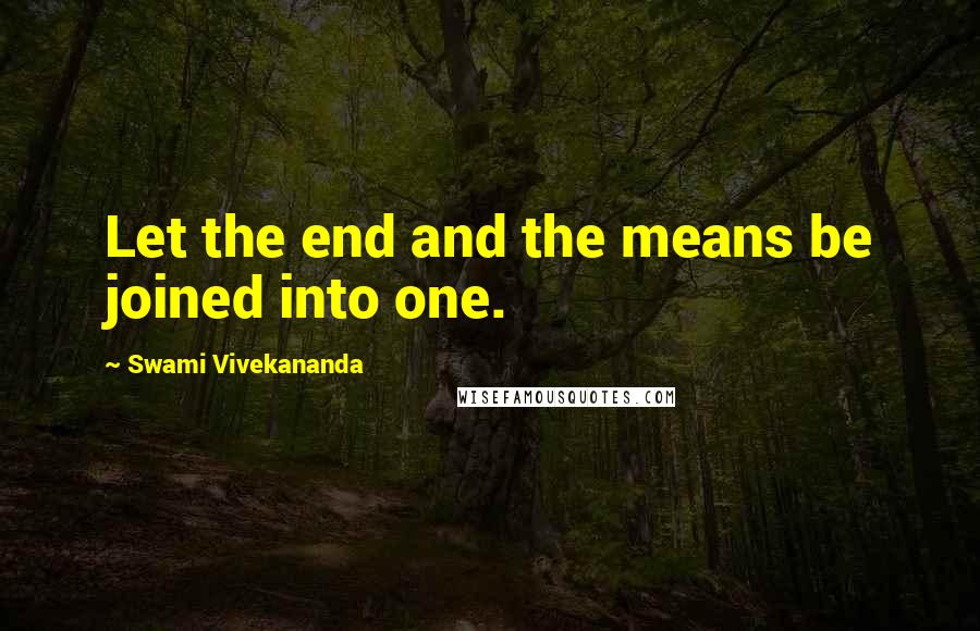 Swami Vivekananda Quotes: Let the end and the means be joined into one.