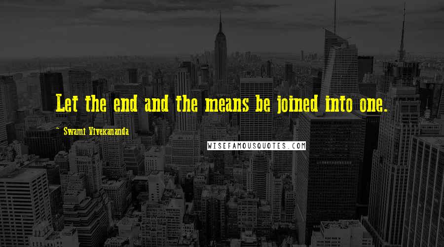 Swami Vivekananda Quotes: Let the end and the means be joined into one.