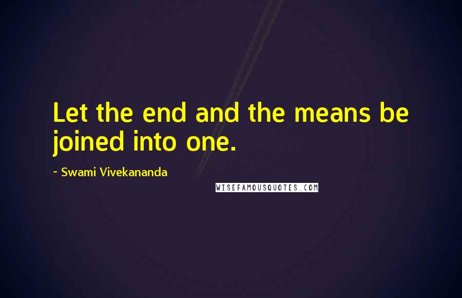 Swami Vivekananda Quotes: Let the end and the means be joined into one.