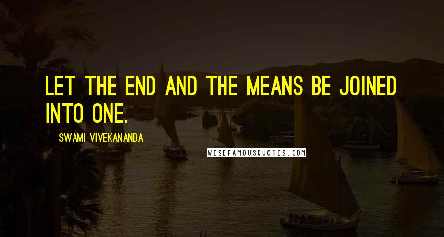 Swami Vivekananda Quotes: Let the end and the means be joined into one.