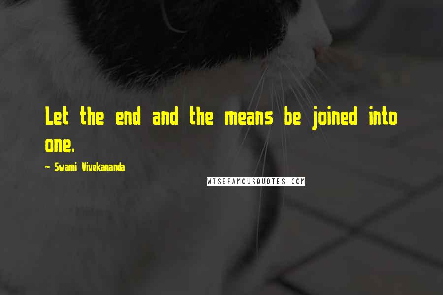 Swami Vivekananda Quotes: Let the end and the means be joined into one.