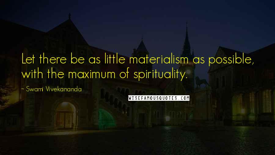 Swami Vivekananda Quotes: Let there be as little materialism as possible, with the maximum of spirituality.