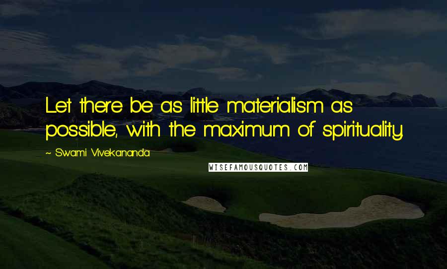 Swami Vivekananda Quotes: Let there be as little materialism as possible, with the maximum of spirituality.