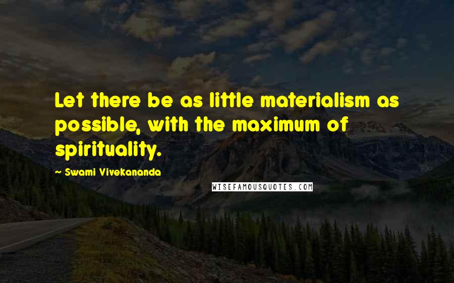 Swami Vivekananda Quotes: Let there be as little materialism as possible, with the maximum of spirituality.