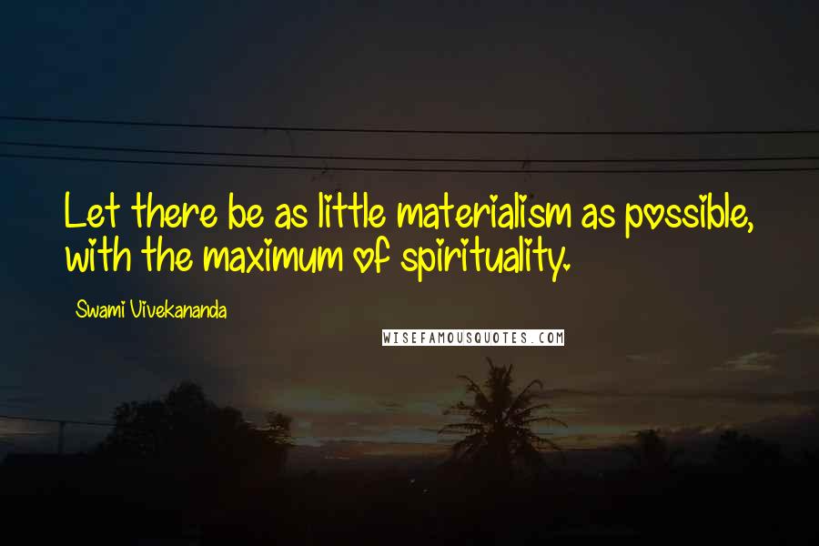 Swami Vivekananda Quotes: Let there be as little materialism as possible, with the maximum of spirituality.