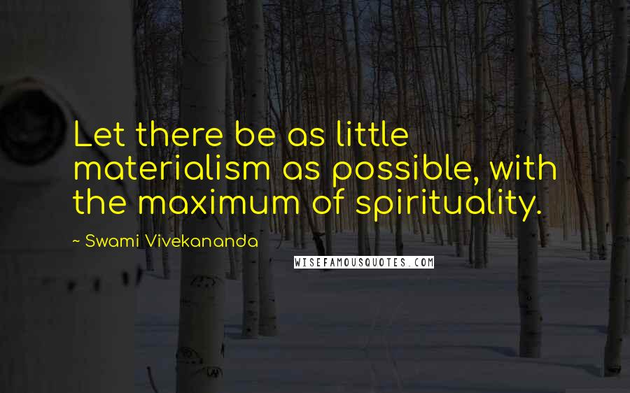 Swami Vivekananda Quotes: Let there be as little materialism as possible, with the maximum of spirituality.