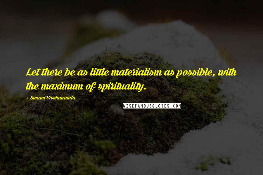 Swami Vivekananda Quotes: Let there be as little materialism as possible, with the maximum of spirituality.