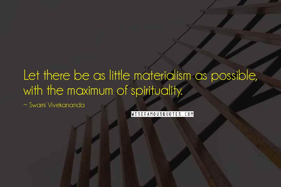 Swami Vivekananda Quotes: Let there be as little materialism as possible, with the maximum of spirituality.