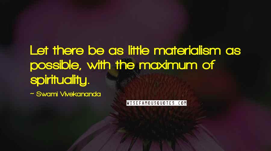 Swami Vivekananda Quotes: Let there be as little materialism as possible, with the maximum of spirituality.