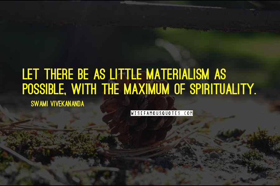 Swami Vivekananda Quotes: Let there be as little materialism as possible, with the maximum of spirituality.