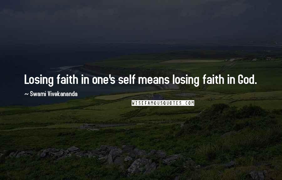 Swami Vivekananda Quotes: Losing faith in one's self means losing faith in God.