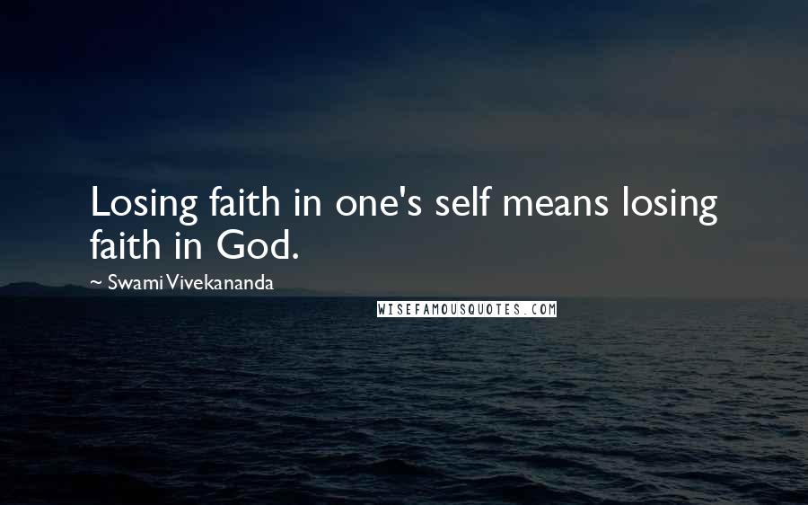 Swami Vivekananda Quotes: Losing faith in one's self means losing faith in God.