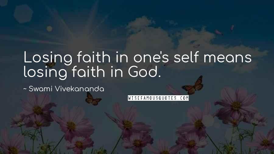 Swami Vivekananda Quotes: Losing faith in one's self means losing faith in God.