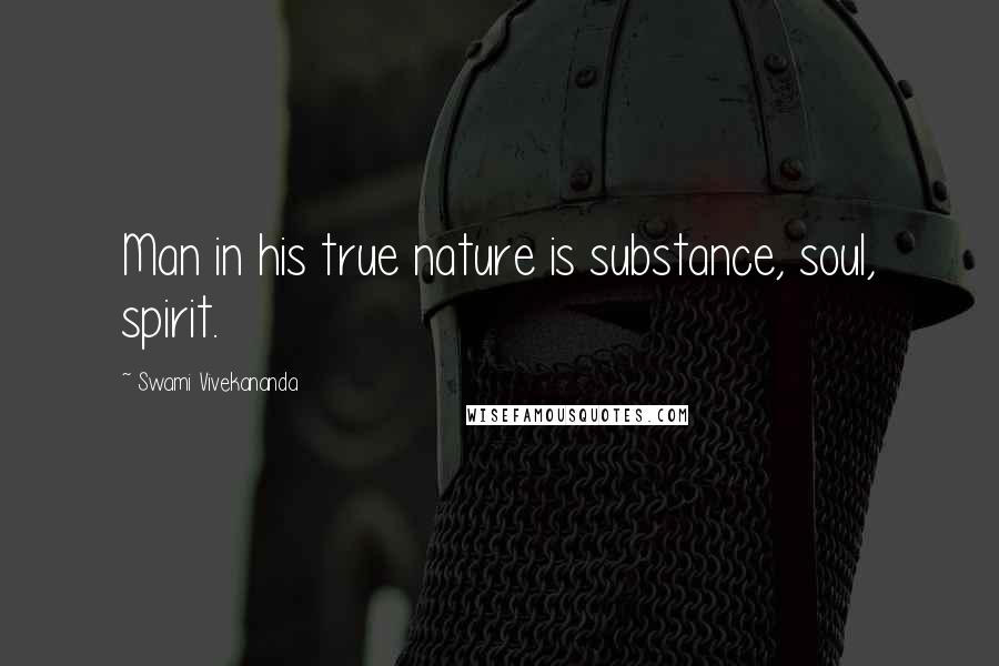 Swami Vivekananda Quotes: Man in his true nature is substance, soul, spirit.