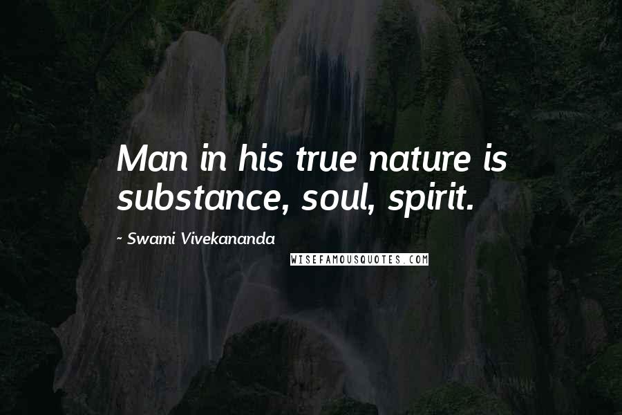 Swami Vivekananda Quotes: Man in his true nature is substance, soul, spirit.