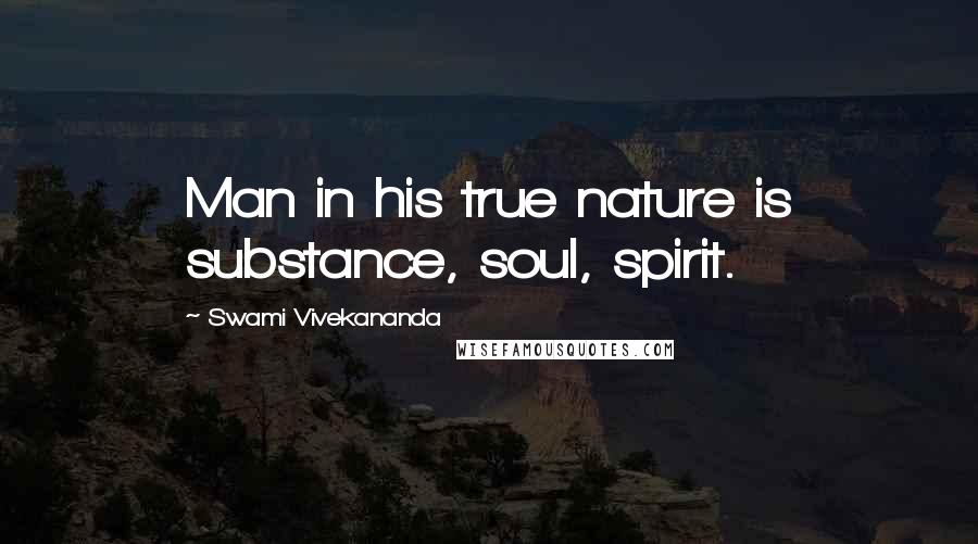 Swami Vivekananda Quotes: Man in his true nature is substance, soul, spirit.