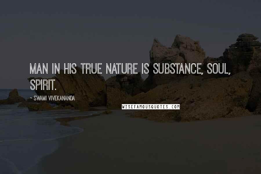 Swami Vivekananda Quotes: Man in his true nature is substance, soul, spirit.