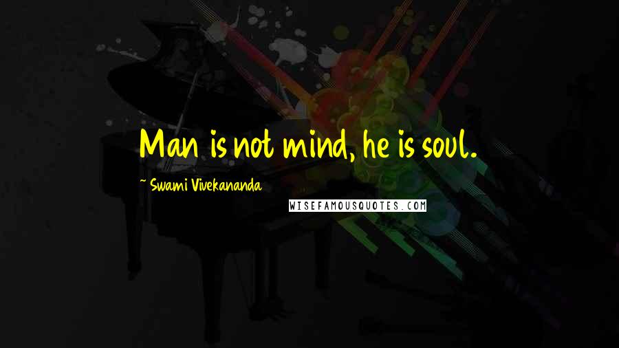 Swami Vivekananda Quotes: Man is not mind, he is soul.